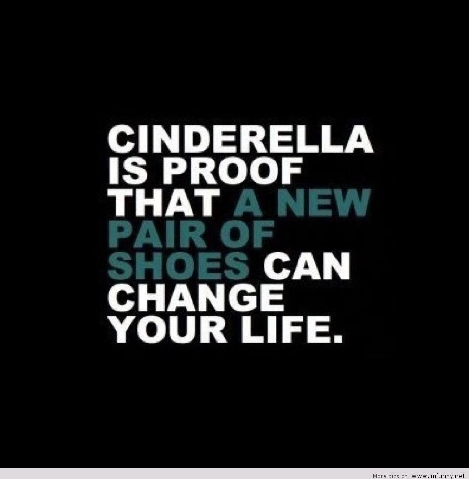 cinderella-is-proof-that-a-new-pair-of-shoes-can-change-your-life-funny-quotes.jpg